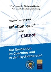 emotionSync® & EMDR+ - Die Revolution in Coaching und Psychotherapie - Aus der neuesten Gehirnforschung der Neurowissenschaft