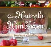 Von Hutzeln und Himbeeren - Rezepte und Geschichten aus der Chocolaterie im Gasthaus zur Burg