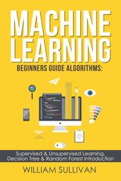Machine Learning For Beginners Guide Algorithms - Supervised & Unsupervsied Learning. Decision Tree & Random Forest Introduction
