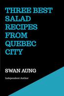 Swan Aung: Three Best Salad Recipes from Quebec City 