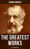Edwin Arnold: The Greatest Works of Edwin Arnold (Illustrated Edition) 