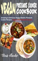 Chris Burke: Vegan Pressure Cooker Cookbook 