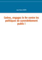 Jean Pierre Motte: Cadres, engagez le fer contre les politiques de surendettement public ! 