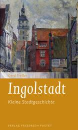 Ingolstadt - Kleine Stadtgeschichte