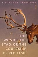 Kathleen Jennings: The Wonderful Stag, or The Courtship of Red Elsie 