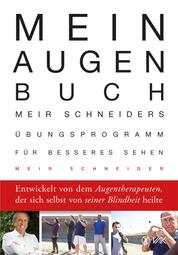 Mein Augen-Buch - Meir Schneiders Übungsprogramm für besseres Sehen Entwickelt von dem Augentherapeuten, der sich se