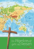 Helmut Jung: Ein Pilgerkreuz geht auf Reisen 