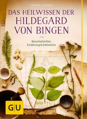 Das Heilwissen der Hildegard von Bingen - Naturheilmittel - Ernährung - Edelsteine
