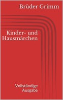 Brüder Grimm: Kinder- und Hausmärchen. Vollständige Ausgabe 