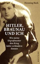 Hitler, Braunau und ich - Wie meine Urgroßmutter den Krieg hätte verhindern können