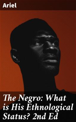 The Negro: What is His Ethnological Status? 2nd Ed