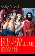 Willy Seidel: Der Tod des Achilleus und andere Erzählungen 