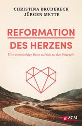 Reformation des Herzens - Eine vierwöchige Reise zurück zu den Wurzeln