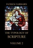 Patrick Fairbairn: The Typology of Scripture, Volume 2 