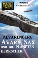P. J. Varenberg: Avary Sax und die Planetenherrscher: Science Fiction Fantasy Großband 3 Romane 13/2022 