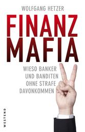 Finanzmafia - Wieso Banker und Banditen ohne Strafe davonkommen.