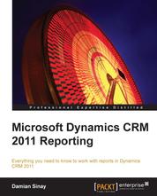Microsoft Dynamics CRM 2011 Reporting - Everything you need to know to work with reports in Dynamics CRM 2011