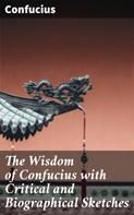 Confucius: The Wisdom of Confucius with Critical and Biographical Sketches 