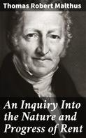 Thomas Robert Malthus: An Inquiry Into the Nature and Progress of Rent 
