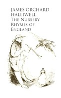 James Orchard Halliwell: The Nursery Rhymes of England 
