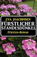 Eva Joachimsen: Fürstlicher Standesdünkel: Fürsten-Roman 