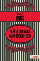Kelley Roos: Perfekter Mord kann tödlich sein 