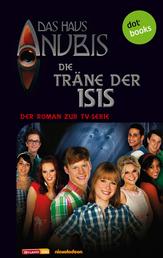Das Haus Anubis - Band 6: Die Träne der Isis - Der Roman zur TV-Serie