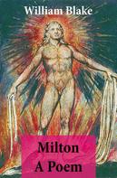 William Blake: Milton A Poem (Illuminated Manuscript with the Original Illustrations of William Blake) 