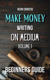 Make Money Writing On Medium Volume 1 - Beginners guide to get started with writing articles on Medium!