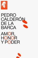 Pedro Calderon de la Barca: Amor, honor y poder 