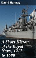David Hannay: A Short History of the Royal Navy, 1217 to 1688 
