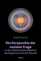Rudolf Steiner: Die Kernpunkte der sozialen Frage in den Lebensnotwendigkeiten der Gegenwart und Zukunft 