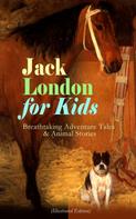 Jack London: Jack London for Kids – Breathtaking Adventure Tales & Animal Stories (Illustrated Edition) 