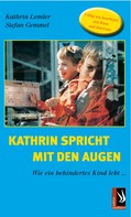 Kathrin Lemler: Kathrin spricht mit den Augen - Wie ein behindertes Kind lebt ★★★★★