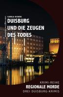 Carola Kickers: Duisburg und die Zeugen des Todes – Regionale Morde: 3 Duisburg-Krimis 