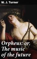 W. J. Turner: Orpheus; or, The music of the future 