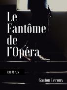 Gaston Leroux: Le Fantôme de l'Opéra 