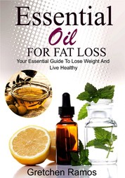 Essential Oils For Fat Loss - Your Essential Guide to Lose Weight and Live Healthy