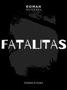 Gaston Leroux: Fatalitas ! 