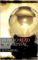 Sepharial Sepharial: How to Read the Crystal 