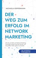 Michaela Koppermann: Der Weg zum Erfolg im Network Marketing: Wie Sie mit MLM und Network Marketing finanzielle Freiheit erreichen können und die größten Fehler gekonnt vermeiden - inkl. persönlichem Erfahrungsbe 