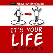 It's Your Life - ...Do Not Waste It!