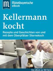 Kellermann kocht - Das Buch zur Serie der Mittelbayerischen Zeitung