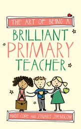 The Art of Being a Brilliant Primary Teacher - (The Art of Being Brilliant series)