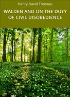 Henry David Thoreau: WALDEN AND ON THE DUTY OF CIVIL DISOBEDIENCE 