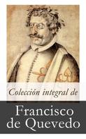 Francisco De Quevedo: Colección integral de Francisco de Quevedo 