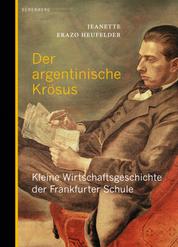 Der argentinische Krösus - Kleine Wirtschaftsgeschichte der Frankfurter Schule