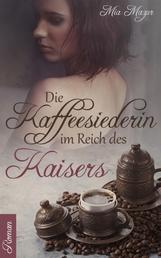 Die Kaffeesiederin im Reich des Kaisers - Ein historischer Roman