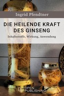 Ingrid Pfendtner: Die heilende Kraft des Ginseng - Inhaltsstoffe, Wirkung, Anwendung 