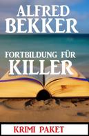 Alfred Bekker: Fortbildung für Killer: Krimi Paket 